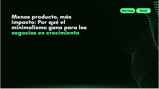 Minimalismo en producto es la clave del crecimiento para PYMES y startups SaaS